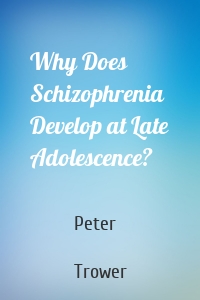 Why Does Schizophrenia Develop at Late Adolescence?