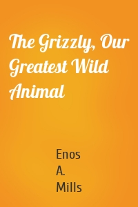 The Grizzly, Our Greatest Wild Animal