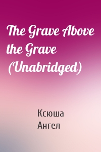 The Grave Above the Grave (Unabridged)