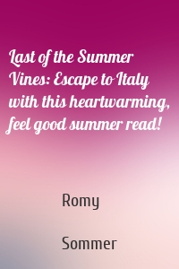 Last of the Summer Vines: Escape to Italy with this heartwarming, feel good summer read!