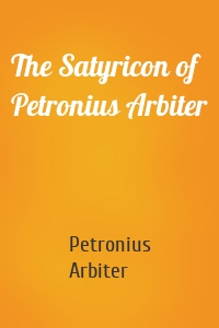 The Satyricon of Petronius Arbiter