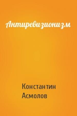 Обложка книги «Антиревизионизм» — Константин Асмолов