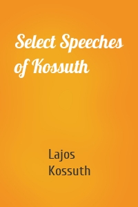 Select Speeches of Kossuth