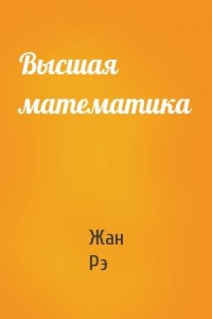 Обложка книги «Высшая математика» — Жан Рэ
