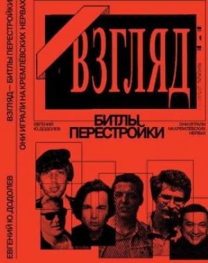 Обложка книги ««ВЗГЛЯД» - БИТЛЫ ПЕРЕСТРОЙКИ. ОНИ ИГРАЛИ НА КРЕМЛЁВСКИХ НЕРВАХ» — Евгений Додолев