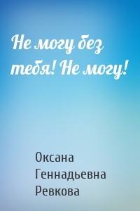 Не могу без тебя! Не могу!