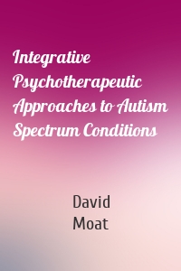 Integrative Psychotherapeutic Approaches to Autism Spectrum Conditions