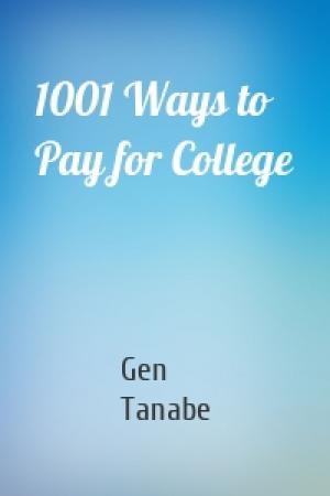 Обложка книги «1001 Ways to Pay for College» — Gen Tanabe