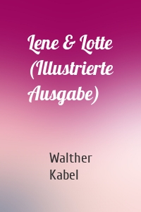 Lene & Lotte (Illustrierte Ausgabe)