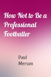 How Not to Be a Professional Footballer