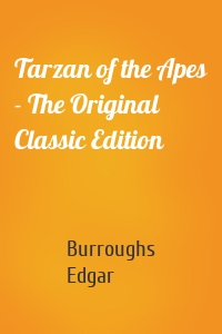 Tarzan of the Apes - The Original Classic Edition