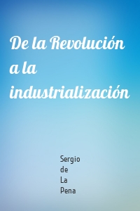 De la Revolución a la industrialización