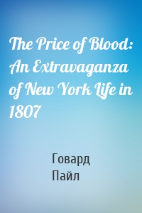 The Price of Blood: An Extravaganza of New York Life in 1807