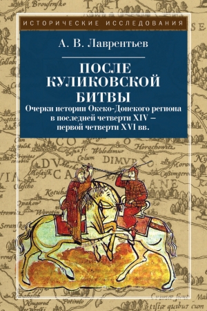 Обложка книги «После Куликовской битвы. Очерки истории Окско-Донского региона в последней четверти XIV – первой четверти XVI вв.» — Александр Лаврентьев