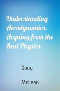 Understanding Aerodynamics. Arguing from the Real Physics