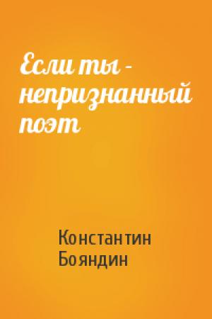 Обложка книги «Если ты - непризнанный поэт» — Константин Бояндин