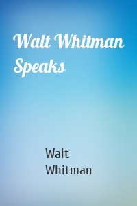 Walt Whitman Speaks
