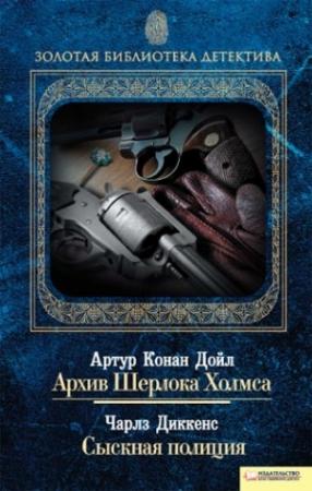 Обложка книги «Архив Шерлока Холмса. Сыскная полиция» — Чарльз Диккенс, Артур Дойл