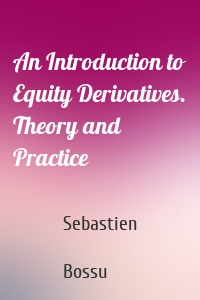 An Introduction to Equity Derivatives. Theory and Practice