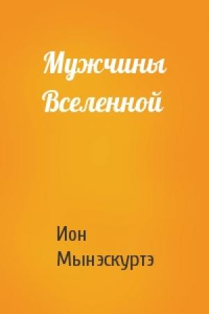 Обложка книги «Мужчины Вселенной» — Ион Владимирович Мынэскуртэ