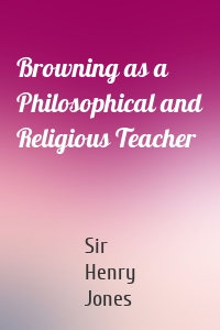 Browning as a Philosophical and Religious Teacher
