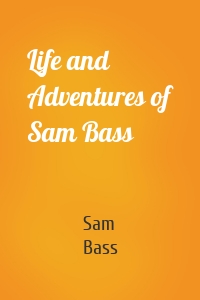 Life and Adventures of Sam Bass