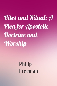 Rites and Ritual: A Plea for Apostolic Doctrine and Worship