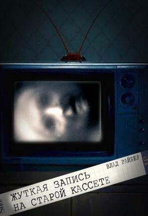 Обложка книги «Жуткая запись на старой кассете (СИ) (авторский черновик)» — Влад Райбер