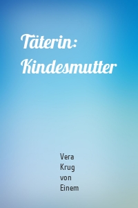 Täterin: Kindesmutter