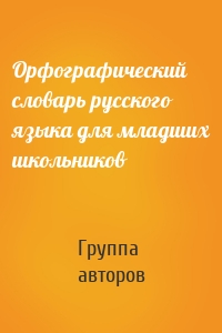 Орфографический словарь русского языка для младших школьников