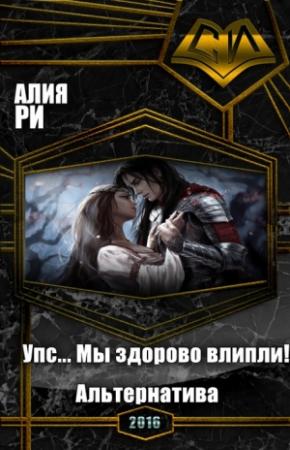Обложка книги «Упс... Мы здорово влипли! Альтернатива (СИ)» — Алия Ри