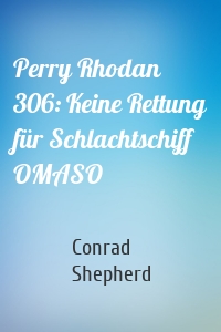 Perry Rhodan 306: Keine Rettung für Schlachtschiff OMASO