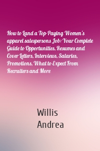 How to Land a Top-Paying Women's apparel salespersons Job: Your Complete Guide to Opportunities, Resumes and Cover Letters, Interviews, Salaries, Promotions, What to Expect From Recruiters and More