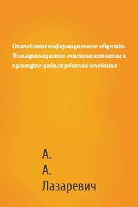 Становление информационного общества. Коммуникационно-эпистемологические и культурно-цивилизованные основания