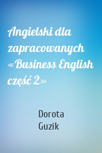 Angielski dla zapracowanych «Business English część 2»