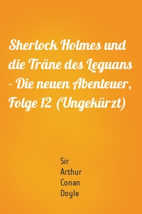 Sherlock Holmes und die Träne des Leguans - Die neuen Abenteuer, Folge 12 (Ungekürzt)