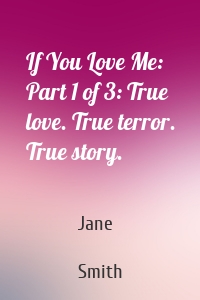 If You Love Me: Part 1 of 3: True love. True terror. True story.