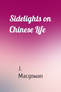 Sidelights on Chinese Life