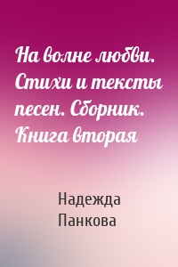 На волне любви. Стихи и тексты песен. Сборник. Книга вторая