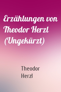 Erzählungen von Theodor Herzl (Ungekürzt)