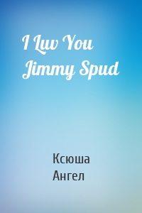 I Luv You Jimmy Spud
