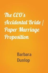 The CEO's Accidental Bride / Paper Marriage Proposition