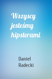 Wszyscy jesteśmy hipsterami