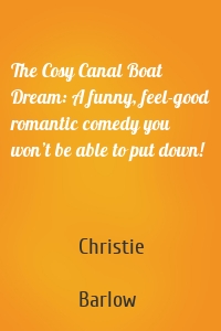 The Cosy Canal Boat Dream: A funny, feel-good romantic comedy you won’t be able to put down!