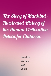 The Story of Mankind - Illustrated History of the Human Civilization Retold for Children