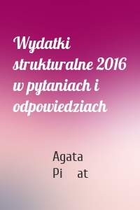 Wydatki strukturalne 2016 w pytaniach i odpowiedziach