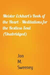 Meister Eckhart's Book of the Heart - Meditations for the Restless Soul (Unabridged)