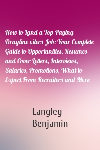 How to Land a Top-Paying Dragline oilers Job: Your Complete Guide to Opportunities, Resumes and Cover Letters, Interviews, Salaries, Promotions, What to Expect From Recruiters and More