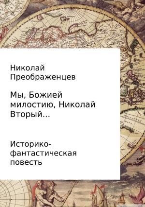 Обложка книги «Мы, Божией милостию, Николай Вторый…» — Николай Преображенцев