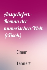 Ausgeliefert - Roman der numerischen Welt (eBook)